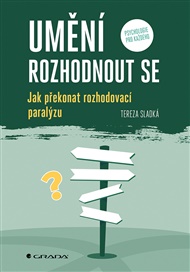 Umění rozhodnout se: Jak překonat rozhodovací paralýzu - Tereza Sladká