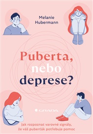 Puberta, nebo deprese?: Jak rozpoznat varovné signály, že váš puberťák potřebuje pomoc - Melanie Hubermann