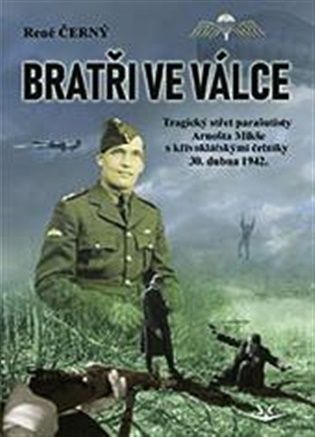 Bratři ve válce: Tragický střet parašutisty Arnošta Mikše s křivoklátskými četníky 30. dubna 1942 - René Černý