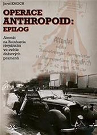 Operace Anthropoid : Epilog: Atentát na Heydricha ve světle dobových pramenů - Pavel Kmoch