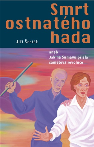 Smrt ostnatého hada: aneb jak na Šumavu přišla sametová revoluce - Jiří Šesták