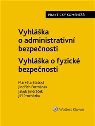 Vyhláška o administrativní bezpečnosti Vyhláška o fyzické bezpečnosti: Praktický komentář - Markéta Blatská, Jindřich Formánek, Jakub Jindráček, Jiří Procházka