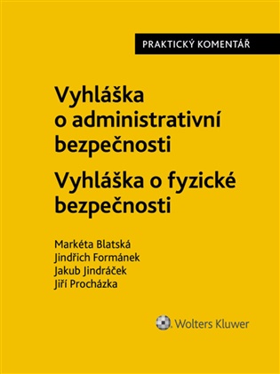 Vyhláška o administrativní bezpečnosti Vyhláška o fyzické bezpečnosti: Praktický komentář - Markéta Blatská, Jindřich Formánek, Jakub Jindráček, Jiří Procházka