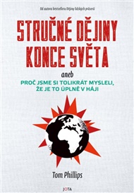 Stručné dějiny konce světa: aneb proč jsme si tolikrát mysleli, že je to úplně v háji - Tom Phillips