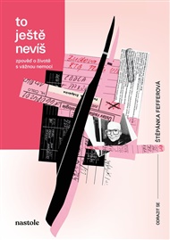 To ještě nevíš: Zpověď o životě s vážnou nemocí - Štěpánka Fefferová