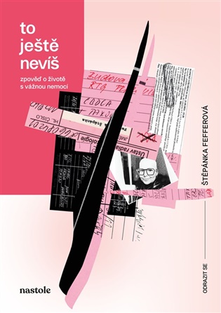 To ještě nevíš: Zpověď o životě s vážnou nemocí - Štěpánka Fefferová