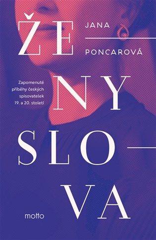 Ženy slova: Zapomenuté příběhy českých spisovatelek 19. a 20. století - Jana Poncarová