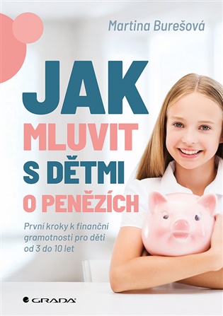 Jak mluvit s dětmi o penězích: První kroky k finanční gramotnosti pro děti od 3 do 10 let - Martina Burešová