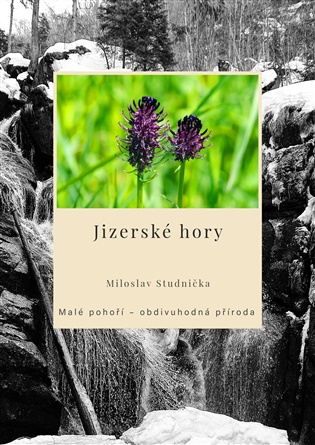 Jizerské hory: Malé pohoří – obdivuhodná příroda - Miloslav Studnička