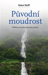 Původní moudrost: Cesty prastarého způsobu poznání - Roben Wolff