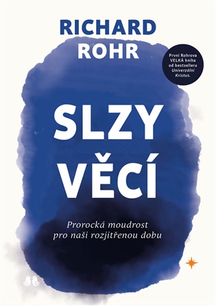 Slzy věcí: Prorocká moudrost pro naši rozjitřenou dobu - Richard Rohr