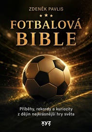 Fotbalová bible: Příběhy, rekordy a kuriozity z dějin nejkrásnější hry světa - Zdeněk Pavlis