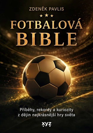 Fotbalová bible: Příběhy, rekordy a kuriozity z dějin nejkrásnější hry světa - Zdeněk Pavlis
