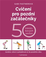Cvičení pro pozdní začátečníky: 50 tréninkových sestav - Gabi Fastnerová