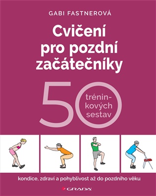 Cvičení pro pozdní začátečníky: 50 tréninkových sestav - Gabi Fastnerová
