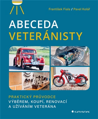 Abeceda veteránisty: Praktický původce výběrem, koupí, renovací a užíváním veterána - František Fiala, Pavel Kolář