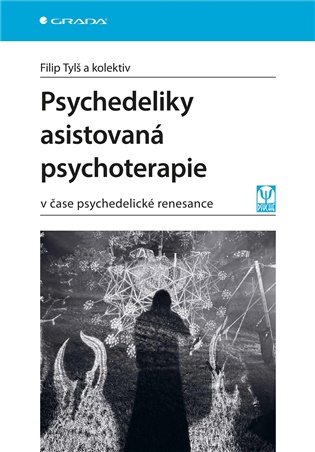 Psychedeliky asistovaná psychoterapie: v čase psychedelické renesance - Filip Tylš,  kolektiv