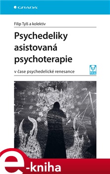 Psychedeliky asistovaná psychoterapie: v čase psychedelické renesance - Filip Tylš,  kolektiv
