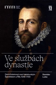 Ve službách dynastie: Dietrichsteinové mezi habsburským Španělskem a Říší, 1548–1700. - Stanislav Luska
