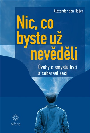 Nic, co byste už nevěděli: Úvahy o smyslu bytí a seberealizaci - Alexander den Heijer