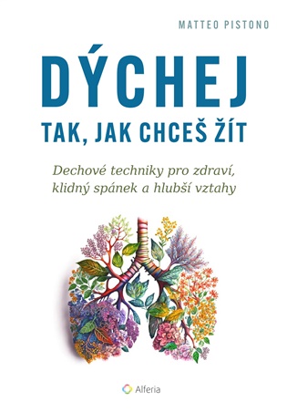 Dýchej tak, jak chceš žít: Dechové techniky pro zdraví, klidný spánek a hlubší vztahy - Matteo Pistono