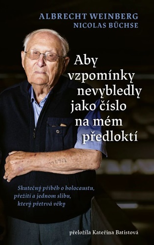 Aby vzpomínky nevybledly jako číslo na mém předloktí: Skutečný příběh o holocaustu, přežití a jednom slibu, který přetrvá věky - Nicolas Büchse, Albrecht Weinberg