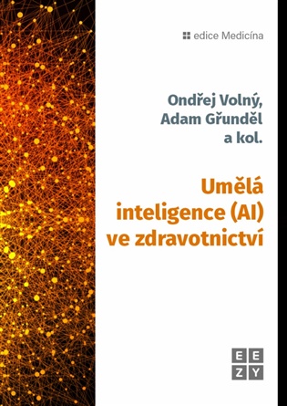 Umělá inteligence (AI) ve zdravotnictví - Ondřej Volný, Adam Gřunděl,  kolektiv autorů