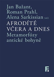 Afrodíté včera a dnes: Metamorfózy antické bohyně - Jan Bažant (ed.), Roman Prahl (ed.), Alena Sakissian (ed.)