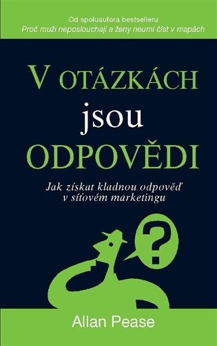 V otázkách jsou odpovědi: Jak získat kladnou odpověď v síťovém marketingu - Allan Pease