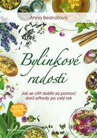 Bylinkové radosti: Jak se cítit dobře za pomoci darů přírody po celý rok - Anna Bednářová