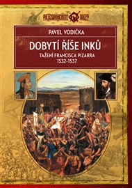 Dobytí říše Inků: Tažení Francisca Pizarra v letech 1532–1537 - Pavel Vodička