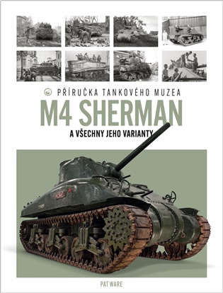 Tank M4 Sherman: Příručka Tankového muzea - Pat Ware