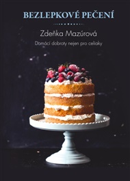 Bezlepkové pečení pro každého: Domácí dobroty nejen pro celiaky - Zdeňka Mazúrová
