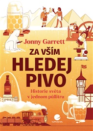 Za vším hledej pivo: Historie světa v jednom půllitru - Jonny Garrett