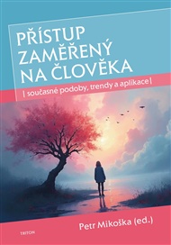Přístup zaměřený na člověka: současné podoby, trendy a aplikace - Petr Mikoška (ed.)