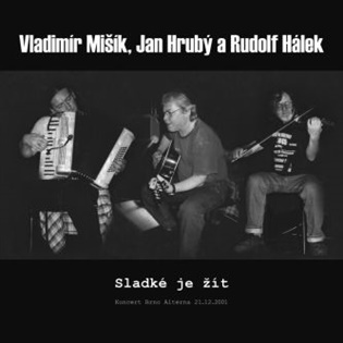 Sladké je žít - Koncert Brno Alterna 21.12.2001 - Rudolf Hálek, Jan Hrubý, Vladimír Mišík