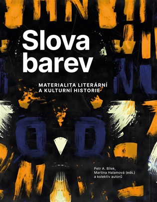 Slova barev: Materialita literární a kulturní historie - Petr A. Bílek (ed.), Martina Halamová (ed.)