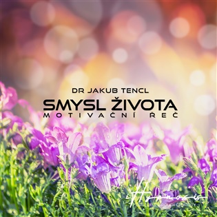 Smysl života -  Dr. Jakub Tencl