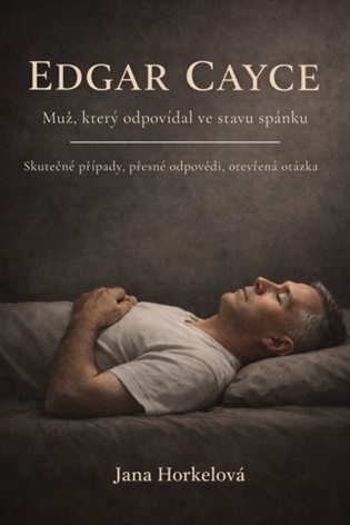 Edgar Cayce: Muž, který odpovídal ve stavu spánku - Jana Horkelová