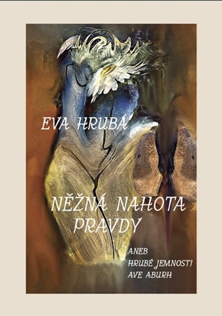 NĚŽNÁ NAHOTA PRAVDY aneb hrubé jemnosti AVE ABURH - Eva Hrubá