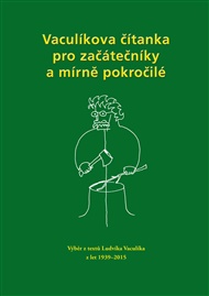 Vaculíkova čítanka pro začátečníky a mírně pokročilé: Výběr z textů Ludvíka Vaculíka z let 1939 - 2015 - Ludvík Vaculík
