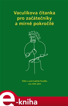 Vaculíkova čítanka pro začátečníky a mírně pokročilé: Výběr z textů Ludvíka Vaculíka z let 1939 - 2015 - Ludvík Vaculík