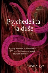 Psychedelika a duše: Mytický průvodce psychedelickým léčením, hlubinnou psychologií a kulturní nápravou - Simon Yugler