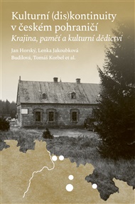 Kulturní (dis)kontinuity v českém pohraničí: Krajina, paměť a kulturní dědictví - Jan Horský, Lenka Jakoubková