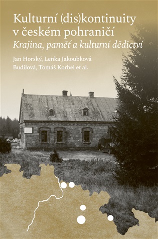 Kulturní (dis)kontinuity v českém pohraničí: Krajina, paměť a kulturní dědictví - Jan Horský, Lenka Jakoubková