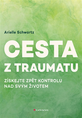 Cesta z traumatu: Získejte zpět kontrolu nad svým životem - Arielle Schwartz