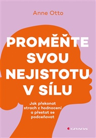 Proměňte svou nejistotu v sílu: Jak překonat strach z hodnocení a přestat se podceňovat - Anne Otto