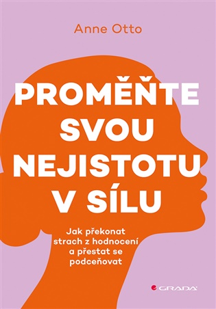 Proměňte svou nejistotu v sílu: Jak překonat strach z hodnocení a přestat se podceňovat - Anne Otto
