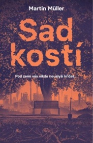 Sad kostí: Pod zemí vás nikdo neuslyší křičet... - Martin Müller