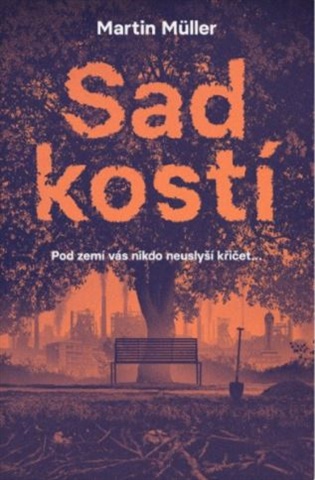 Sad kostí: Pod zemí vás nikdo neuslyší křičet... - Martin Müller